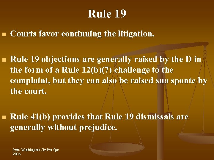 Rule 19 n Courts favor continuing the litigation. n Rule 19 objections are generally