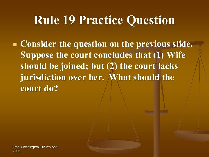 Rule 19 Practice Question n Consider the question on the previous slide. Suppose the