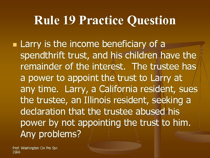 Rule 19 Practice Question n Larry is the income beneficiary of a spendthrift trust,