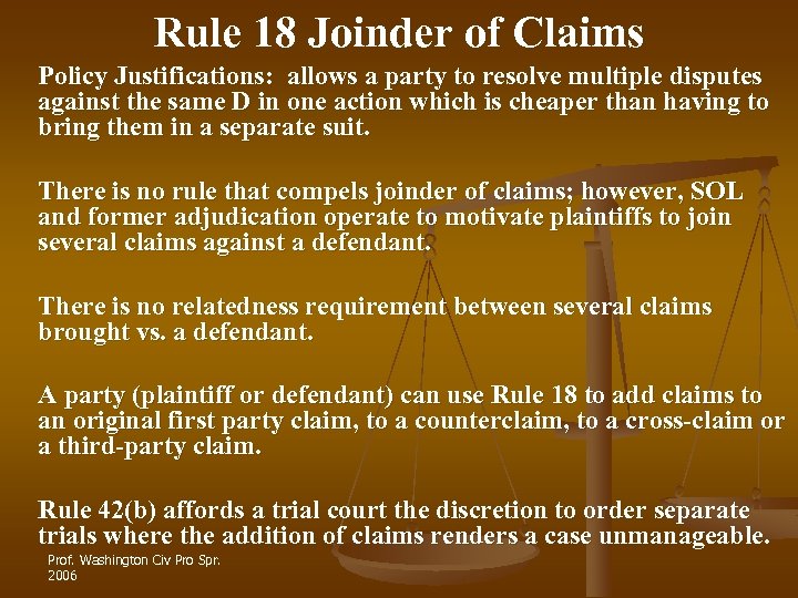 Rule 18 Joinder of Claims Policy Justifications: allows a party to resolve multiple disputes