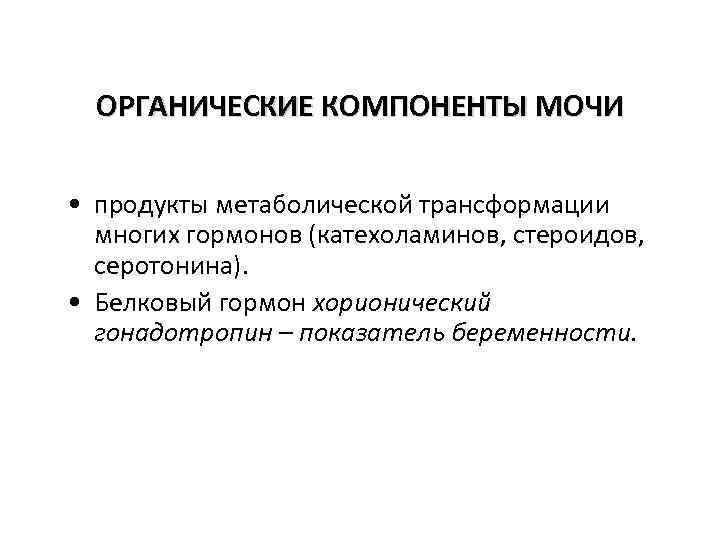 ОРГАНИЧЕСКИЕ КОМПОНЕНТЫ МОЧИ • продукты метаболической трансформации многих гормонов (катехоламинов, стероидов, серотонина). • Белковый