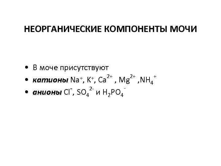 НЕОРГАНИЧЕСКИЕ КОМПОНЕНТЫ МОЧИ • В моче присутствуют +, K+, Ca 2+ , Mg 2+