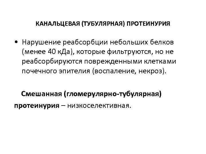 КАНАЛЬЦЕВАЯ (ТУБУЛЯРНАЯ) ПРОТЕИНУРИЯ • Нарушение реабсорбции небольших белков (менее 40 к. Да), которые фильтруются,