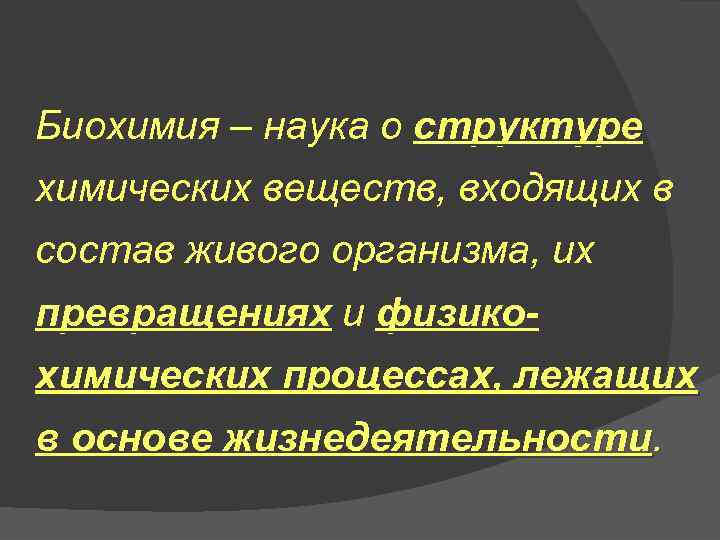 Биохимия – наука о структуре химических веществ, входящих в состав живого организма, их превращениях