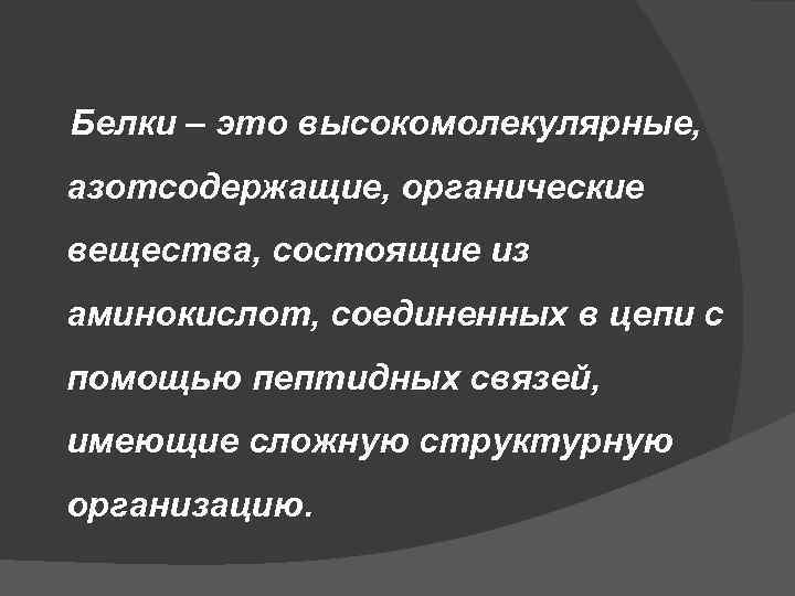  Белки – это высокомолекулярные, азотсодержащие, органические вещества, состоящие из аминокислот, соединенных в цепи