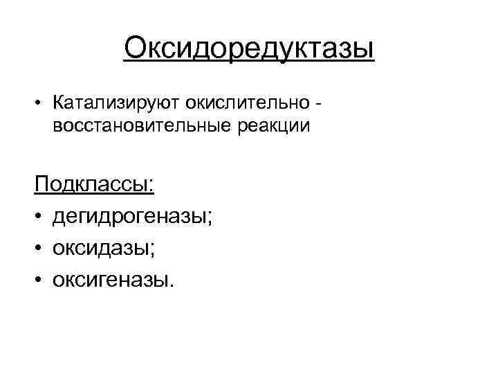 Оксидоредуктазы • Катализируют окислительно восстановительные реакции Подклассы: • дегидрогеназы; • оксидазы; • оксигеназы. 