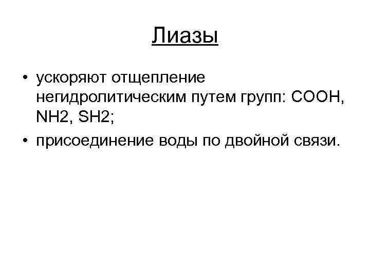 Лиазы • ускоряют отщепление негидролитическим путем групп: СООН, NH 2, SH 2; • присоединение