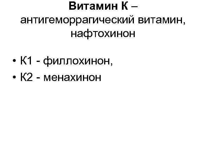 Витамин К – антигеморрагический витамин, нафтохинон • К 1 - филлохинон, • К 2