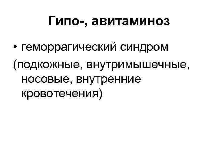 Гипо-, авитаминоз • геморрагический синдром (подкожные, внутримышечные, носовые, внутренние кровотечения) 