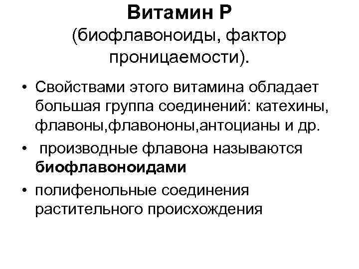 Витамин Р (биофлавоноиды, фактор проницаемости). • Свойствами этого витамина обладает большая группа соединений: катехины,