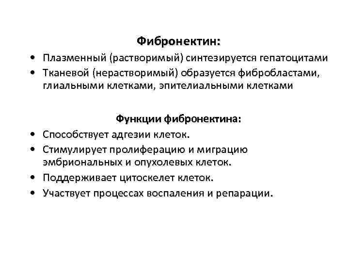 Фибронектин: • Плазменный (растворимый) синтезируется гепатоцитами • Тканевой (нерастворимый) образуется фибробластами, глиальными клетками, эпителиальными