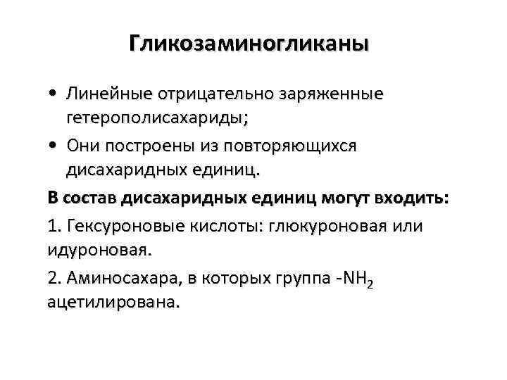 Гликозаминогликаны • Линейные отрицательно заряженные гетерополисахариды; • Они построены из повторяющихся дисахаридных единиц. В