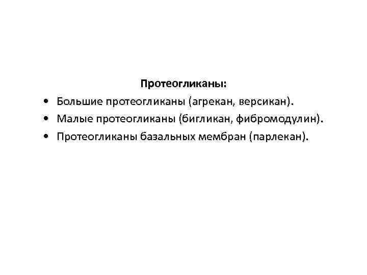  • • • Протеогликаны: Большие протеогликаны (агрекан, версикан). Малые протеогликаны (бигликан, фибромодулин). Протеогликаны