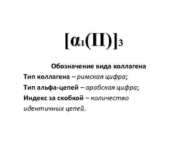 [α 1(II)]3 Обозначение вида коллагена Тип коллагена – римская цифра; Тип альфа-цепей – арабская