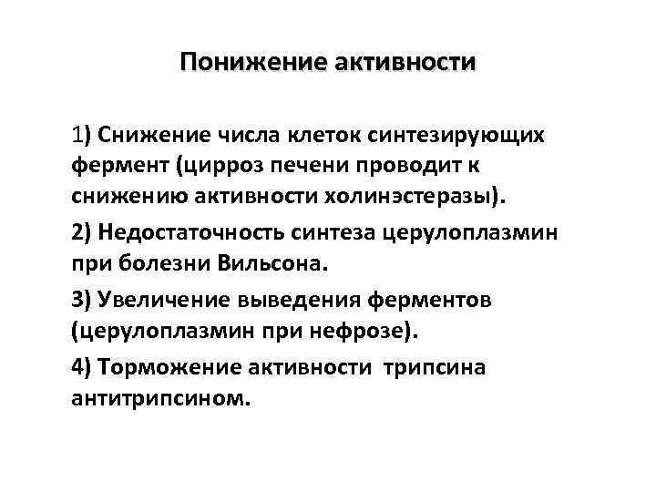 Понижение активности 1) Снижение числа клеток синтезирующих фермент (цирроз печени проводит к снижению активности