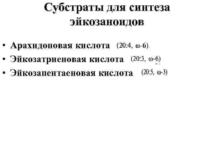Субстраты для синтеза эйкозаноидов • Арахидоновая кислота • Эйкозатриеновая кислота • Эйкозапентаеновая кислота 