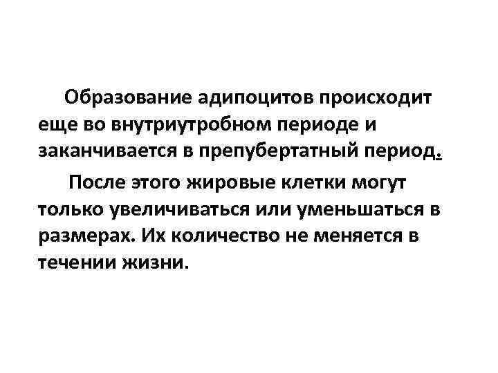 Образование адипоцитов происходит еще во внутриутробном периоде и заканчивается в препубертатный период. После этого