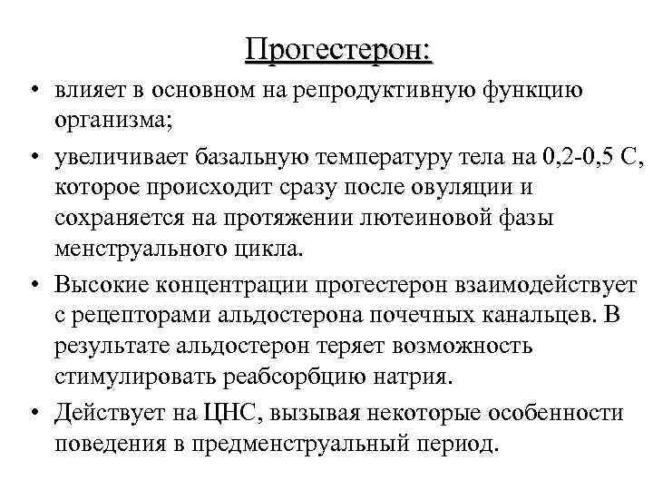 Прогестерон: • влияет в основном на репродуктивную функцию организма; • увеличивает базальную температуру тела