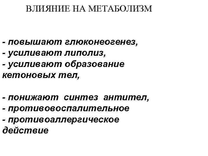 ВЛИЯНИЕ НА МЕТАБОЛИЗМ - повышают глюконеогенез, - усиливают липолиз, - усиливают образование кетоновых тел,