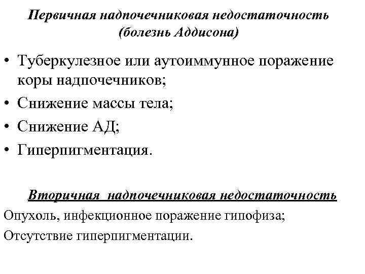 Первичная надпочечниковая недостаточность (болезнь Аддисона) • Туберкулезное или аутоиммунное поражение коры надпочечников; • Снижение