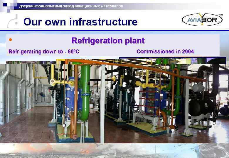 Дзержинский опытный завод авиационных материалов Our own infrastructure • Refrigeration plant Refrigerating down to