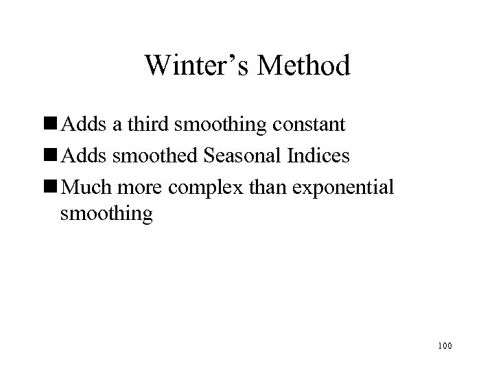 Winter’s Method n Adds a third smoothing constant n Adds smoothed Seasonal Indices n