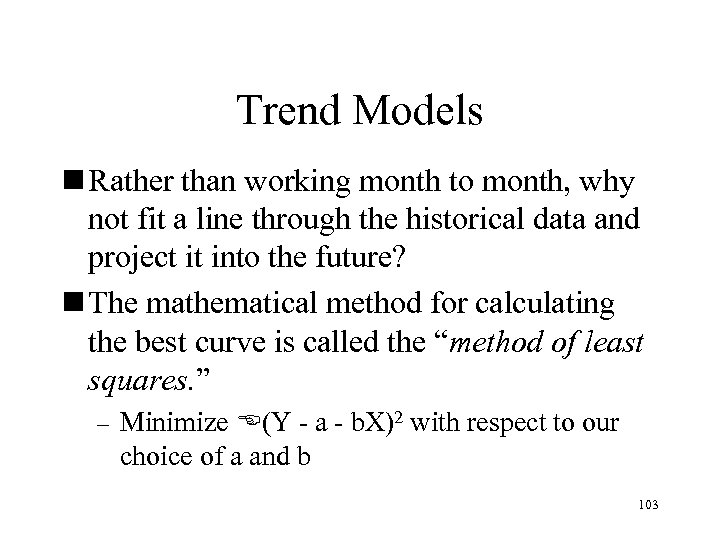 Trend Models n Rather than working month to month, why not fit a line