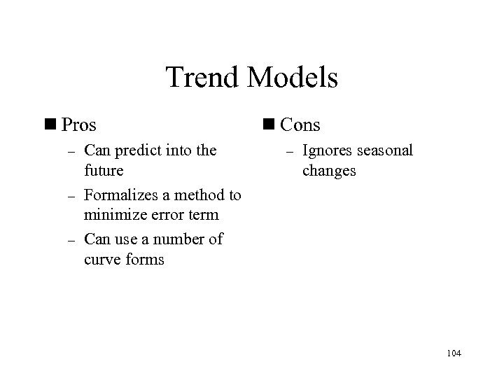 Trend Models n Pros Can predict into the future – Formalizes a method to