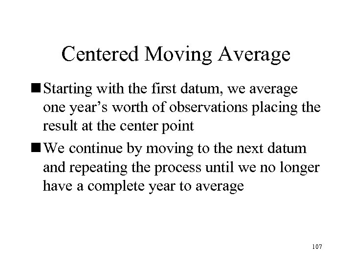 Centered Moving Average n Starting with the first datum, we average one year’s worth