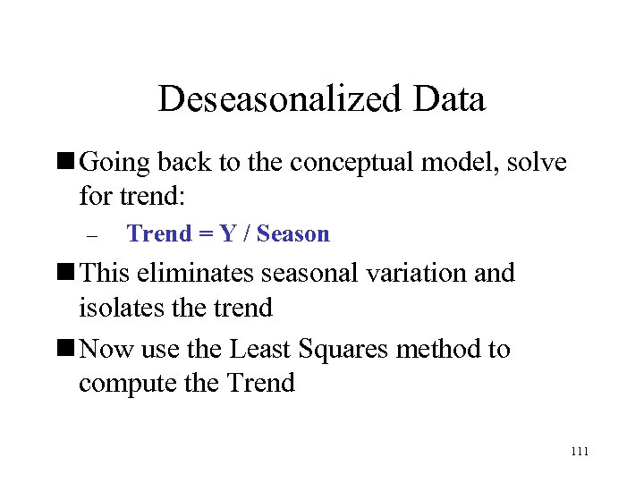 Deseasonalized Data n Going back to the conceptual model, solve for trend: – Trend