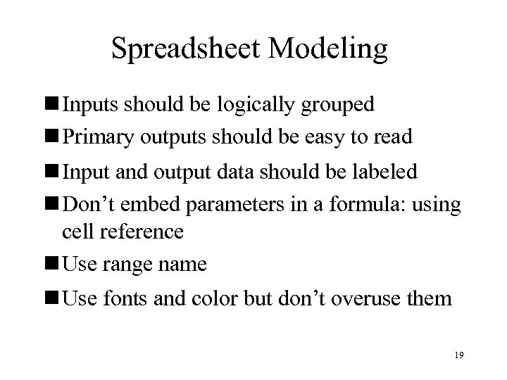 Spreadsheet Modeling n Inputs should be logically grouped n Primary outputs should be easy