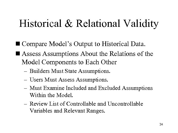 Historical & Relational Validity n Compare Model’s Output to Historical Data. n Assess Assumptions