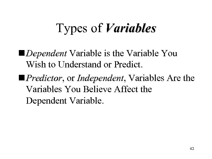 Types of Variables n Dependent Variable is the Variable You Wish to Understand or