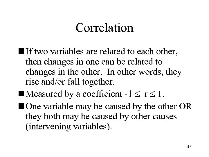 Correlation n If two variables are related to each other, then changes in one