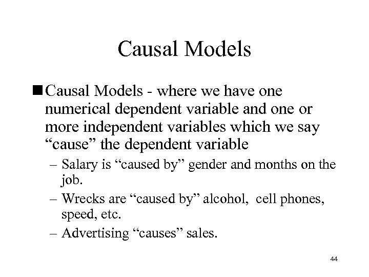 Causal Models n Causal Models - where we have one numerical dependent variable and