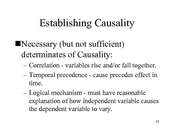 Establishing Causality n. Necessary (but not sufficient) determinates of Causality: – Correlation - variables