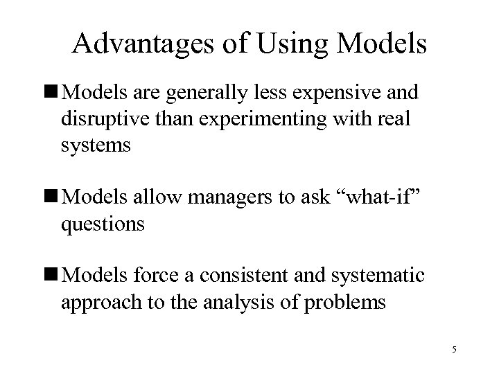 Advantages of Using Models n Models are generally less expensive and disruptive than experimenting