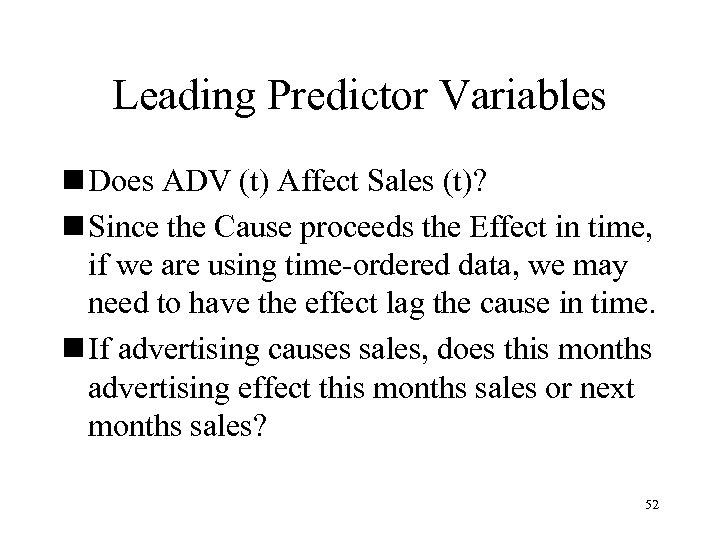 Leading Predictor Variables n Does ADV (t) Affect Sales (t)? n Since the Cause