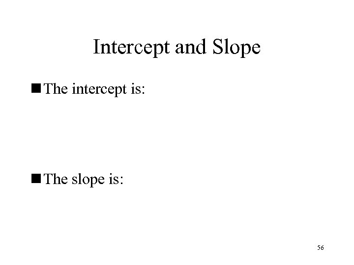 Intercept and Slope n The intercept is: n The slope is: 56 