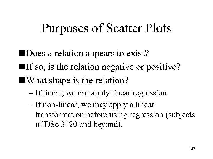 Purposes of Scatter Plots n Does a relation appears to exist? n If so,