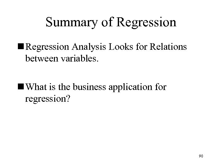 Summary of Regression n Regression Analysis Looks for Relations between variables. n What is
