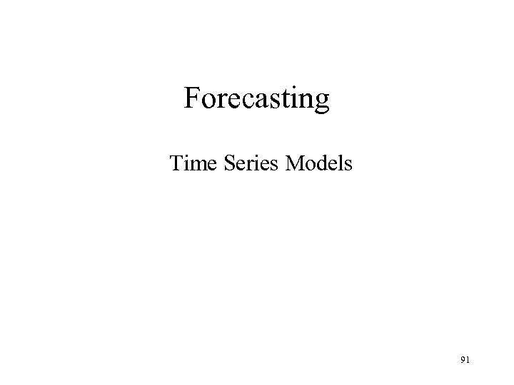 Forecasting Time Series Models 91 