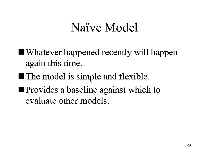 Naïve Model n Whatever happened recently will happen again this time. n The model