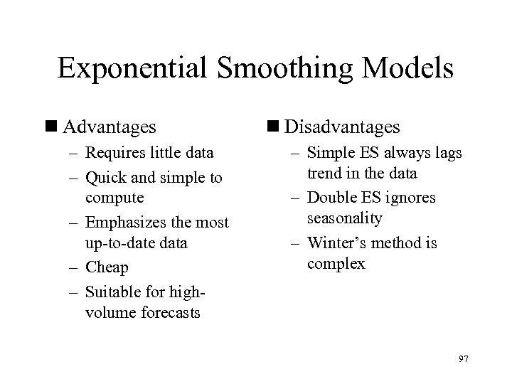 Exponential Smoothing Models n Advantages – Requires little data – Quick and simple to