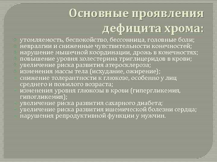 Основные проявления дефицита хрома: утомляемость, беспокойство, бессонница, головные боли; невралгии и сниженные чувствительности конечностей;