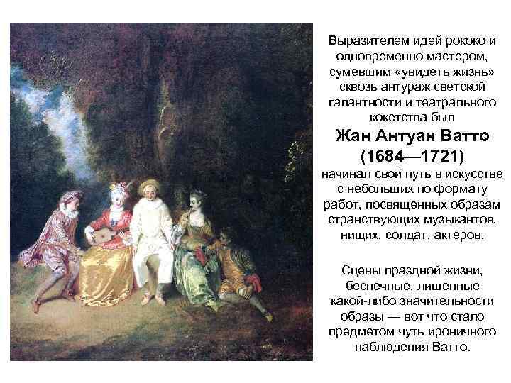 Выразителем идей рококо и одновременно мастером, сумевшим «увидеть жизнь» сквозь антураж светской галантности и