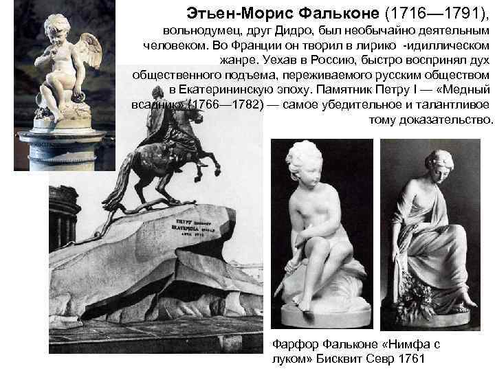 Этьен-Морис Фальконе (1716— 1791), вольнодумец, друг Дидро, был необычайно деятельным человеком. Во Франции он