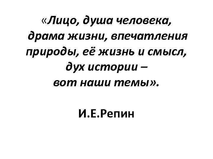  «Лицо, душа человека, драма жизни, впечатления природы, её жизнь и смысл, дух истории
