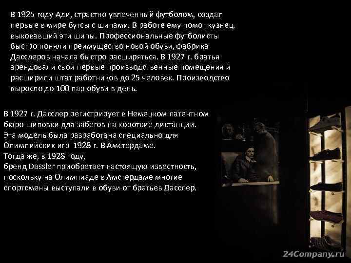 В 1925 году Ади, страстно увлеченный футболом, создал первые в мире бутсы с шипами.