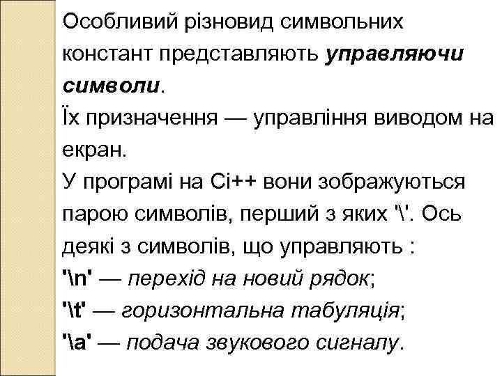Особливий різновид символьних констант представляють управляючи символи. Їх призначення — управління виводом на екран.
